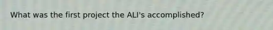 What was the first project the ALI's accomplished?