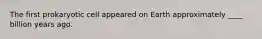 The first prokaryotic cell appeared on Earth approximately ____ billion years ago.