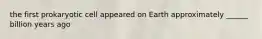 the first prokaryotic cell appeared on Earth approximately ______ billion years ago