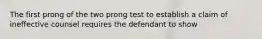 The first prong of the two prong test to establish a claim of ineffective counsel requires the defendant to show