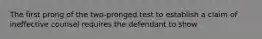 The first prong of the two-pronged test to establish a claim of ineffective counsel requires the defendant to show