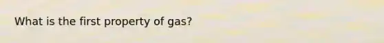 What is the first property of gas?