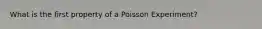 What is the first property of a Poisson Experiment?