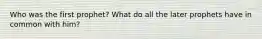 Who was the first prophet? What do all the later prophets have in common with him?