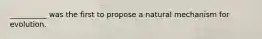 __________ was the first to propose a natural mechanism for evolution.