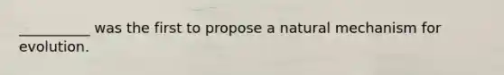 __________ was the first to propose a natural mechanism for evolution.