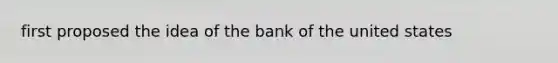 first proposed the idea of the bank of the united states