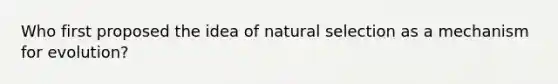 Who first proposed the idea of natural selection as a mechanism for evolution?