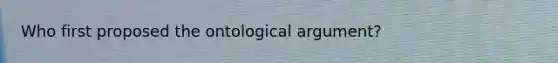 Who first proposed the ontological argument?