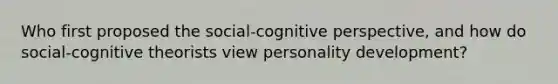 Who first proposed the social-cognitive perspective, and how do social-cognitive theorists view personality development?