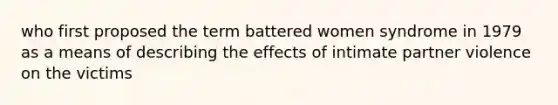 who first proposed the term battered women syndrome in 1979 as a means of describing the effects of intimate partner violence on the victims