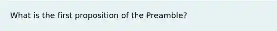 What is the first proposition of the Preamble?