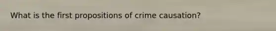 What is the first propositions of crime causation?