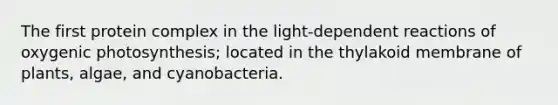 The first protein complex in the light-dependent reactions of oxygenic photosynthesis; located in the thylakoid membrane of plants, algae, and cyanobacteria.