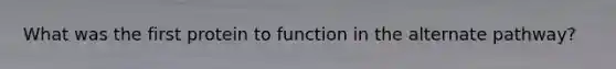 What was the first protein to function in the alternate pathway?