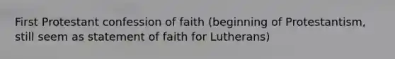 First Protestant confession of faith (beginning of Protestantism, still seem as statement of faith for Lutherans)