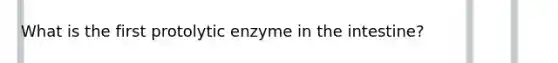 What is the first protolytic enzyme in the intestine?