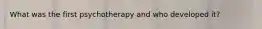 What was the first psychotherapy and who developed it?