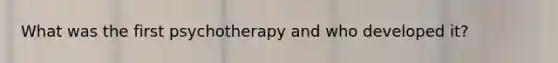 What was the first psychotherapy and who developed it?