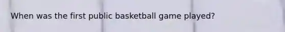 When was the first public basketball game played?