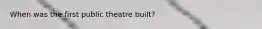 When was the first public theatre built?