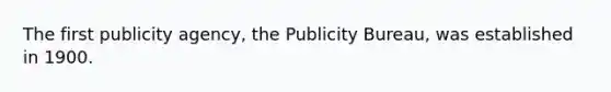 The first publicity agency, the Publicity Bureau, was established in 1900.