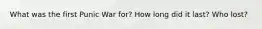What was the first Punic War for? How long did it last? Who lost?
