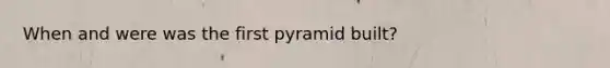 When and were was the first pyramid built?