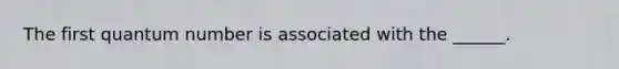 The first quantum number is associated with the ______.