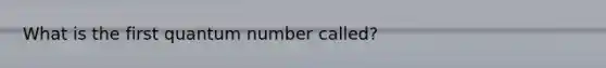 What is the first quantum number called?