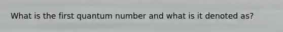 What is the first quantum number and what is it denoted as?
