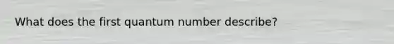 What does the first quantum number describe?