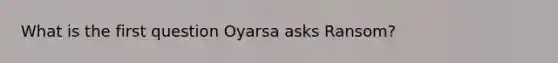 What is the first question Oyarsa asks Ransom?