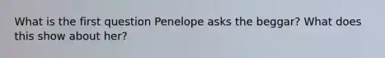 What is the first question Penelope asks the beggar? What does this show about her?