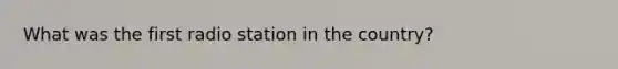 What was the first radio station in the country?