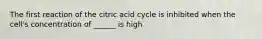 The first reaction of the citric acid cycle is inhibited when the cell's concentration of ______ is high