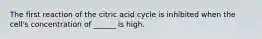 The first reaction of the citric acid cycle is inhibited when the cell's concentration of ______ is high.