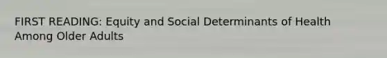 FIRST READING: Equity and Social Determinants of Health Among Older Adults