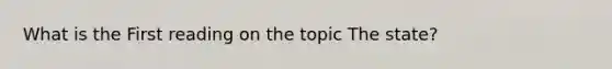 What is the First reading on the topic The state?