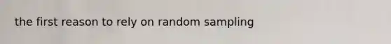 the first reason to rely on random sampling