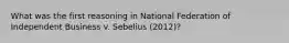 What was the first reasoning in National Federation of Independent Business v. Sebelius (2012)?