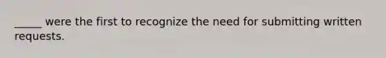 _____ were the first to recognize the need for submitting written requests.