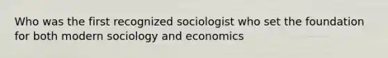 Who was the first recognized sociologist who set the foundation for both modern sociology and economics