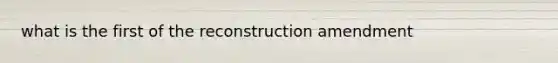 what is the first of the reconstruction amendment