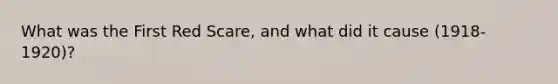 What was the First Red Scare, and what did it cause (1918-1920)?