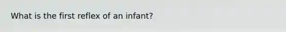 What is the first reflex of an infant?