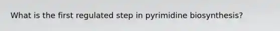 What is the first regulated step in pyrimidine biosynthesis?