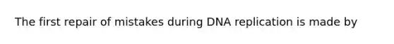 The first repair of mistakes during DNA replication is made by