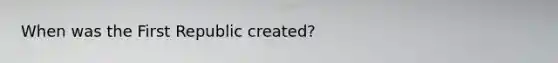 When was the First Republic created?