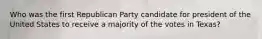 Who was the first Republican Party candidate for president of the United States to receive a majority of the votes in Texas?